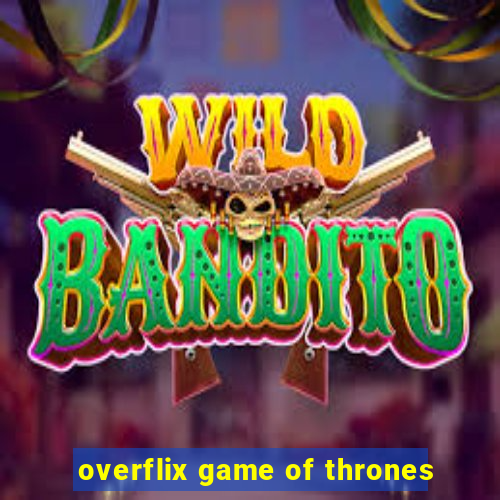 overflix game of thrones